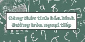 Tìm hiểu công thức tính bán kính đường tròn ngoại tiếp và bài tập áp dụng chi tiết