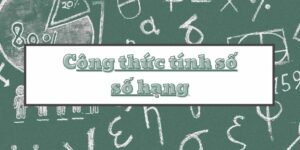 Tổng hợp công thức tính số số hạng và phương pháp xác định dãy số cơ bản